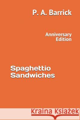 Spaghettio Sandwiches: Anniversary Edition Revised and Updated P. a. Barrick 9781730892073