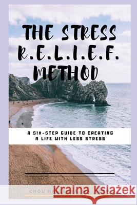 The Stress R.E.L.I.E.F. Method: A six-step guide to creating a life with less stress Hallegra, Chou 9781730896811