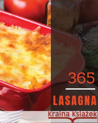 Lasagna 365: Enjoy 365 Days with Amazing Lasagna Recipes in Your Own Lasagna Cookbook! [book 1] Jack Lemmon 9781730901683 Independently Published