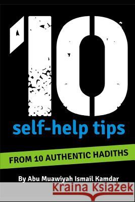 10 Self Help Tips: From 10 Authentic Hadiths Ismail Kamdar 9781730906459