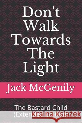 Don't Walk Towards the Light: The Bastard Child (Extended Edition) Jack McGenily 9781730906855