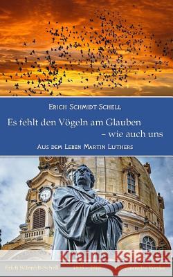 Es Fehlt Den Vögeln Am Glauben - Wie Auch Uns: Aus Dem Leben Martin Luthers Brenner, Uwe 9781730908507