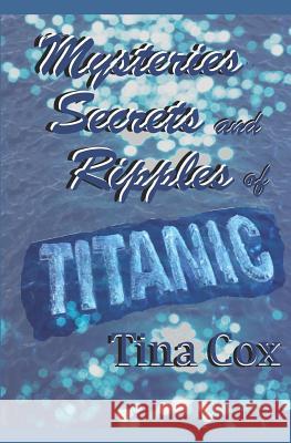 Mysteries, Secrets and Ripples of Titanic Tina Cox 9781730909948 Independently Published