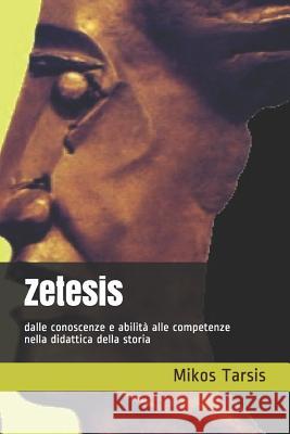 Zetesis: dalle conoscenze e abilità alle competenze nella didattica della storia Tarsis, Mikos 9781730913389 Independently Published