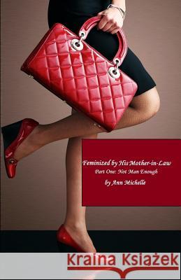 Feminized By His Mother-in-Law: Part One: Not Man Enough Michelle, Ann 9781730913402 Independently Published