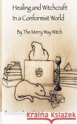 Healing and Witchcraft in a Conformist World The Merry Way Witch 9781730918131 Independently Published