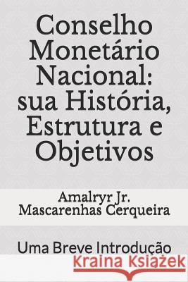 Conselho Monetário Nacional: Sua História, Estrutura E Objetivos: Uma Breve Introdução Mayer, Rogerio 9781730921469