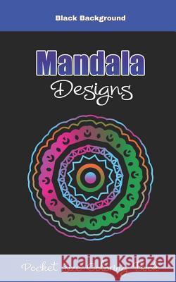 Mandala Designs Pocket Size Coloring Book Black Background: Small 5 x 8 Size Mandalas Coloring Book Great for On the Go and Travel Color Art, Amazing 9781730923357