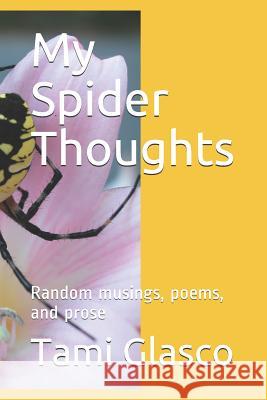 My Spider Thoughts: Random Musings, Poems, and Prose Tami Glasco 9781730925061