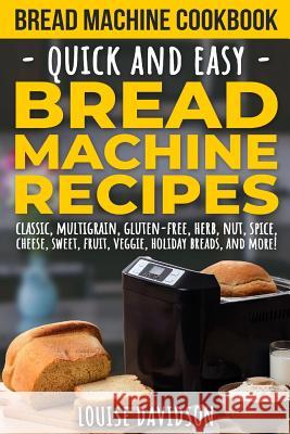 Bread Machine Cookbook: Quick and Easy Bread Machine Recipes Louise Davidson 9781730927812