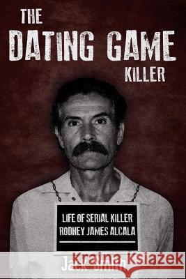 The Dating Game Killer: Life of Serial Killer Rodney James Alcala Jack Smith 9781730930546 Independently Published