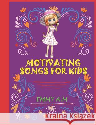 Motivating Songs for Kids: I Love My Mother She Is a Unique Flower and More Emmy A 9781730930744 Independently Published