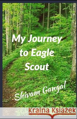 My Journey to Eagle Scout Shivam Gangal 9781730933363