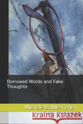 Borrowed Words and Fake Thoughts Michele Deanna Battle-Fisher 9781730937439