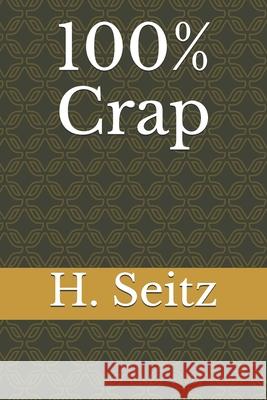 100% Crap H. Seitz 9781730937736 Independently Published