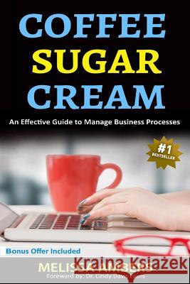 Coffee Sugar Cream: An Effective Guide to Manage Business Processess Dr Cindy Davi Melissa Ambers 9781730940842 Independently Published