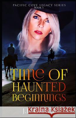 Time of Haunted Beginnings: Pacific Cove Legacy Book 1 J. E. Grace 9781730943027 Independently Published