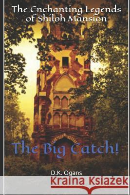 The Enchanting Legends of Shiloh Mansion: The Big Catch! D. K. Ogans 9781730944413 Independently Published