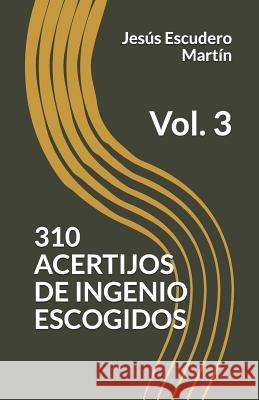 310 Acertijos de Ingenio Escogidos: Vol. 3 Jesus Escuder 9781730955204 Independently Published
