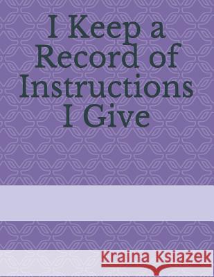 I Keep a Record of Instructions I Give Andreas Landman 9781730956676 Independently Published