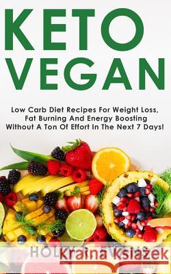 Keto Vegan: Low Carb Diеt Recipes Fоr Wеight Lоѕѕ, Burn Fat, Boost Your Energy. Recipes for Ra Evans, Holly R. 9781730963926