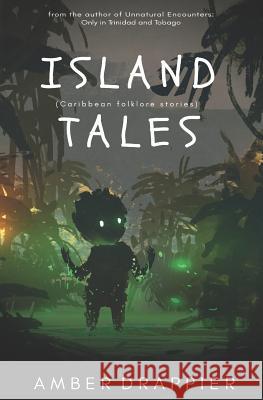 Island Tales: Caribbean Folklore Stories Amber Drappier 9781730965371 Independently Published