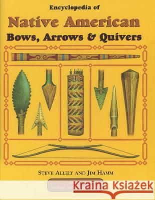 Encyclopedia of Native American Bow, Arrows, and Quivers, Volume 1: Northeast, Southeast, and Midwest Steve Allely Jim Hamm 9781730975646 Independently Published