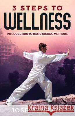 3 Steps to Wellness: Introduction to Basic Qigong Methods Jose Beneyto 9781730976667 Independently Published