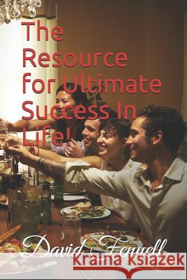 The Resource for Ultimate Success in Life! David Fennell 9781730976971 Independently Published