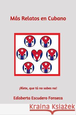 Más Relatos en Cubano: ¡Ríete, que tú no sabes na! Escudero Fonseca, Edisberta 9781730977107 Independently Published