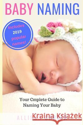 Baby Naming: Your Complete Guide to Naming Your Baby Allison Carter 9781730978401