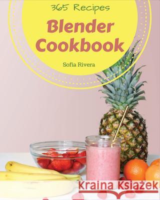 Blender Cookbook 365: Enjoy 365 Days with Amazing Blender Recipes in Your Own Blender Cookbook! [book 1] Sofia Rivera 9781730982521 Independently Published