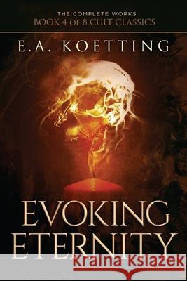 Evoking Eternity: Forbidden Rites of Evocation Timothy Donaghue Hampton Lamoureux E. a. Koetting 9781730982545