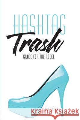 Hashtag Trash: Grace for the Rebel Sara Joyner 9781730984969 Independently Published