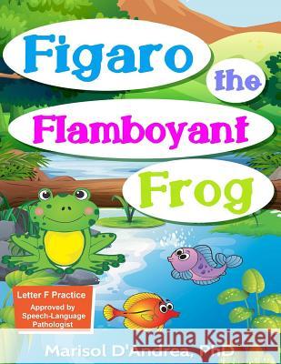Figaro, the Flamboyant Frog Marisol D'Andrea 9781730985683 Independently Published