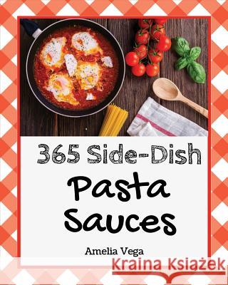 Pasta Sauces 365: Enjoy 365 Days with Amazing Pasta Sauce Recipes in Your Own Pasta Sauce Cookbook! [book 1] Amelia Vega 9781730989483 Independently Published