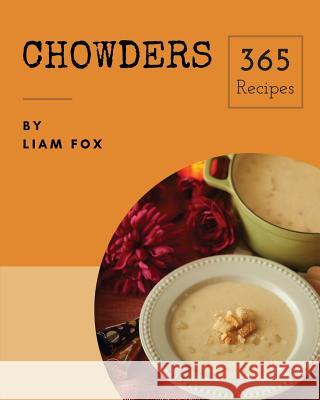 Chowders 365: Enjoy 365 Days with Amazing Chowder Recipes in Your Own Chowder Cookbook! [book 1] Liam Fox 9781730989896
