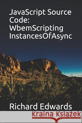 JavaScript Source Code: WbemScripting InstancesOfAsync Edwards, Richard 9781730990564 Independently Published
