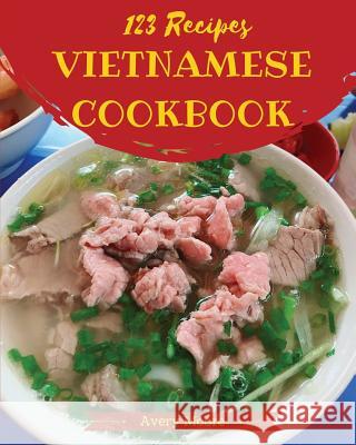 Vietnamese Cookbook 123: Tasting Vietnamese Cuisine Right in Your Little Kitchen! [book 1] Avery Moore 9781730991158 Independently Published