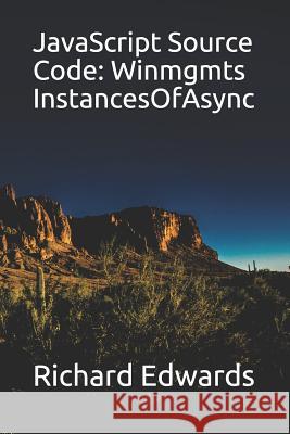 JavaScript Source Code: Winmgmts InstancesOfAsync Edwards, Richard 9781730994692 Independently Published