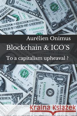 Blockchain & ICO'S: To a capitalism upheaval ? Onimus, Aurelien 9781730994746 Independently Published