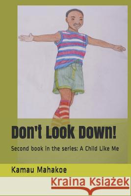 Don't Look Down!: Second Book in the Series: A Child Like Me Kamau Mahakoe 9781731000248