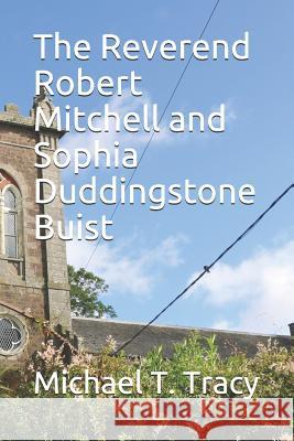 The Reverend Robert Mitchell and Sophia Duddingstone Buist Michael T. Tracy 9781731002419 Independently Published