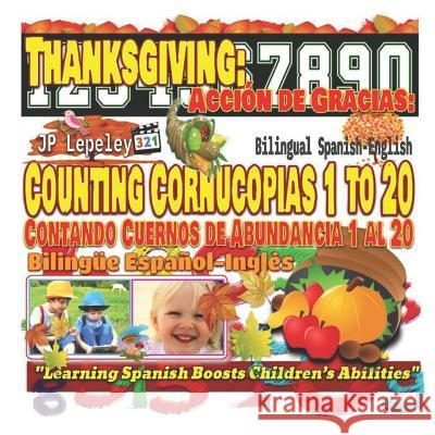 Thanksgiving: Counting Cornucopias 1 to 20. Bilingual Spanish-English Jp Lepeley 9781731004451 Independently Published