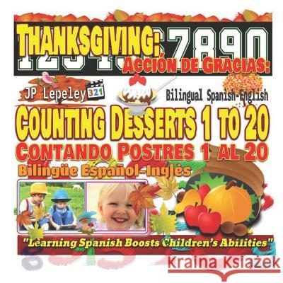 Thanksgiving: Counting Desserts 1 to 20. Bilingual Spanish-English: Acción de Gracias: Contando Postres 1 al 20. Bilingüe Español-In Lepeley, Jp 9781731005892 Independently Published
