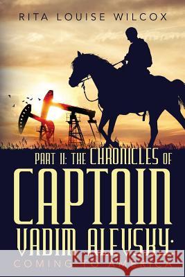 Part II: The Chronicles of Captain Vadim Alevsky: Coming to America Rita Louise Wilcox 9781731008169 Independently Published