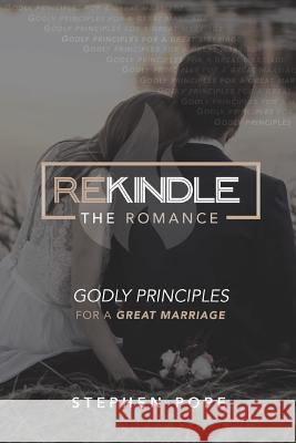 Rekindle the Romance: Godly Principles for a Great Marriage Stephen Pope 9781731012432