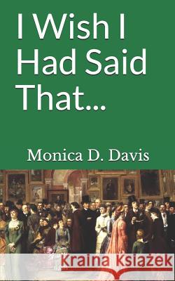 I Wish I Had Said That... Monica D. Davis 9781731014627 Independently Published