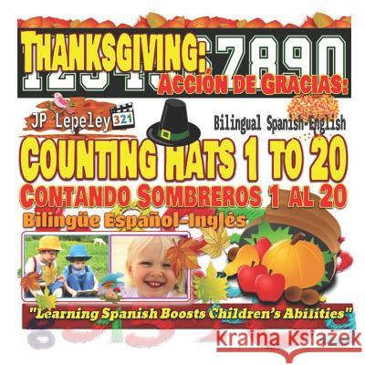 Thanksgiving: Counting Hats 1 to 20. Bilingual Spanish-English: Acción de Gracias: Contando Sombreros 1 al 20. Bilingüe Español-Ingl Lepeley, Jp 9781731017475 Independently Published