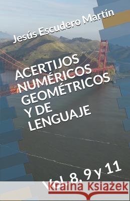 Acertijos Numéricos Geométricos Y de Lenguaje: Vol. 8, 9 y 11 Escudero Martín, Jesús 9781731018731